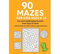 90 Mazes for Kids Ages 4-10!: Fun and Challenging Puzzle Book - Easy, Medium & Hard Mazes to Boost Logic, Focus and Problem-Solving Skills.