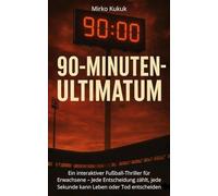 90-Minuten-Ultimatum: Ein interaktiver Fußball-Thriller für Erwachsene - Jede Entscheidung zählt, jede Sekunde kann Leben oder Tod entscheiden