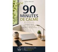 90 MINUTES DE CALME: Travailler mieux, préserver son énergie et réduire la fatigue mentale pour retrouver du temps et de la sérénité