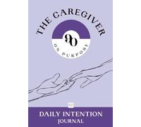 90 On Purpose - The Caregiver · Daily Intention Journal · Stop Losing Yourself in the Caring: Daily Purpose Values and Self-Care Practice for Caregiver Burnout Relief (The Caregiver Series)