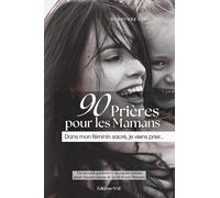 90 Prières pour les Mamans: Dans mon féminin sacré, je viens prier... (90 Prières pour les Mamans... et les Papas)
