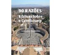 90 Razões Bíblicas Sobre O Catolicismo (ebook)
