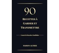 90 recettes à garder et transmettre: Carnet de cuisine à compléter - Recettes familiales, souvenirs, traditions