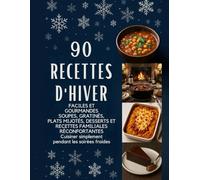 90 RECETTES D'HIVER FACILES ET GOURMANDES SOUPES, GRATINÉS, PLATS MIJOTÉS, DESSERTS ET RECETTES FAMILIALES RÉCONFORTANTES Cuisiner simplement pendant ... : Idées Gourmandes de Soupes, Gratins,