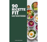 90 RICETTE FIT: Piatti facili, veloci e bilanciati, suddivisi in: Colazioni, Spuntini, Pranzi, Cene e Dolci fit.La guida definitiva per portare la cucina fitness nella tua quotidianità