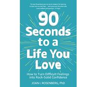 90 Seconds To A Life You Love: How to Turn Difficult Feelings into Rock-Solid Confidence