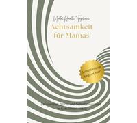 90 Tage Achtsamkeit für Mamas: Dein Mental Health Tagebuch: Gelassenheit, Stärke und Selbstbewusstsein im turbulenten Alltag