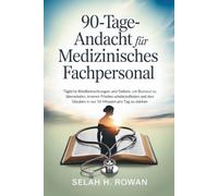 90-Tage-Andacht für medizinisches Fachpersonal: Tägliche Bibelbetrachtungen und Gebete, um Burnout zu überwinden, inneren Frieden wiederzufinden und den Glauben in nur 10 Minuten pro Tag zu stärken