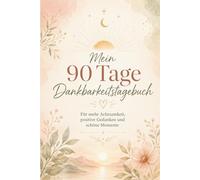 90 Tage Dankbarkeitstagebuch zum Ausfüllen - Geführtes Journal für Achtsamkeit und positive Gedanken.: 160 Seiten mit Tagesseiten, Wochenrückblicken, Listen, Erinnerungen und Notizen | Softcover.