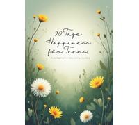 90 Tage Happiness für Teens I Dein tägliches Check-In für emotionale Klarheit & Lebensfreude: Micro-Habits, Reflexionen & Journaling