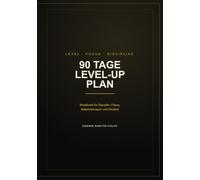 90 Tage Level-Up Plan: Das Workbook für Disziplin, Fokus, Selbstvertrauen und ein Leben mit mehr Struktur