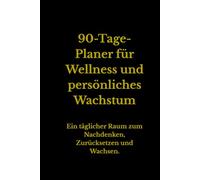 90-Tage-Planer für Wellness und persönliches Wachstum: A daily space to reflect, reset, and become your best self | for women and men | for older and younger