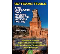 90 Texas Trails: The Ultimate Day Hiker's Guide to Hidden Paths: Hiking and Trekking Texas Trails: Guadalupe, Franklin, Big Bend & Davis Mountains, Palo Duro Canyon, Enchanted Rock, Chisos Mountains