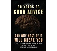 90 Years of Good Advice and Why Most of It Will Break You: The Core Truths and Fatal Flaws of 31 Iconic Books for the Post AI World (The Practitioner’s Latticework)