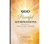 900 Powerful Affirmations for Every Area of Life: Affirmations to Build Confidence, Attract Success, Strengthen Self-Worth, and Create a Life of Abundance and Purpose