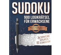 900 Sudoku Logikrätsel für Erwachsene: Nur schwere Stufen Das ultimative Rätselbuch für echte Logik-Meister Das anspruchsvolle Gehirntraining für Profis und Experten Exklusiv schwere Level