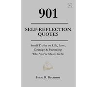 901 Self-Reflection Quotes: Small Truths on Life, Love, Courage & Becoming Who You're Meant to Be