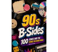 90s B-SIDES: 100 SONGS AND THE STORIES YOU NEVER KNEW