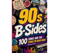 90s B-SIDES: 100 SONGS AND THE STORIES YOU NEVER KNEW