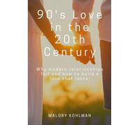90's Love in the 20th Century: Why modern relationships fail and how to build a love that lasts