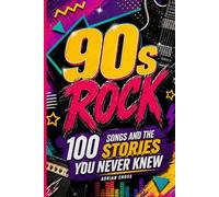 90s ROCK - 100 Songs and the Stories You Never Knew