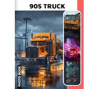 90s Truck Photo Book: Nostalgic Truck Images Collection Capturing Iconic 1990s Transport Vehicles And Vintage Road Warriors Photography For Retro Truck Enthusiasts