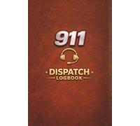 911 Dispatch Log Book | Emergency Call & Incident Report Logbook for Police, EMS & Fire Departments | Dispatcher Record Notebook: Professional ... Journal for Public Safety Dispatchers