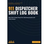 911 Dispatcher Shift Log Book: Daily Call & Incident Record for Telecommunicators and Comm Centers
