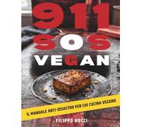 911 SOS Vegan: Il Manuale Anti-Disastro per chi Cucina Vegano: Tutto quello che i Ricettari Vegani Non Ti Dicono e Come Salvare il Piatto quando va Storto