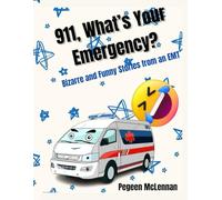 911, What’s Your Emergency?: Bizarre and Funny Stories from an EMT