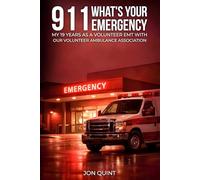 911 What's Your Emergency?: My 19 Years As a Volunteer EMT with a Small-Town Volunteer Ambulance Association