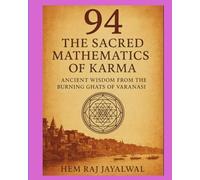 94 :THE SACRED MATHEMATICS OF KARMA: ANCIENT WISDOM FROM THE BURNING GHATS OF VARANASI