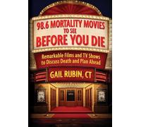98.6 Mortality Movies to See Before You Die: Remarkable Films and TV Shows to Discuss Death and Plan Ahead