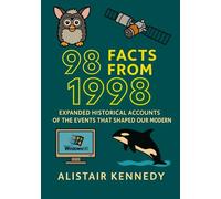 98 Facts from 1998: Expanded Historical Accounts of the Events That Shaped Our Modern World: Uncover the Politics, Culture, Science, Sports, and ... Defined a Remarkable Year (A year in Facts)