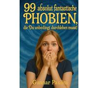 99 absolut fantastische Phobien, die du unbedingt durchleben musst!“ (99 Dinge)