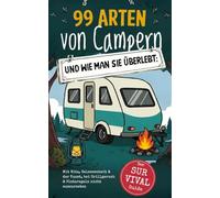 99 Arten von Campern und wie man sie überlebt: Wenn Nettsein an seine Grenzen stößt - Mit Witz, Gelassenheit & der Kunst, bei Grillgeruch & Platzregeln nicht auszurasten | Der Camping-Überlebensplan
