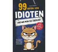 99 Arten von Idioten und wie man sie überlebt: Wenn Denken optional wird - Mit Ironie, Selbstkontrolle & der Kunst, nicht auszurasten - Der ultimative Survival-Guide