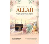 99 Beautiful Names of Allah: A Journey of Love, Light and Reflection For Young Hearts and Curious Minds
