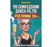 99 Confessioni Senza Filtri per Donne 50+: Tra ormoni turbo, specchi spietati e disastri quotidiani. Il libro-regalo ironico ma sincero che ogni donna dovrebbe avere.