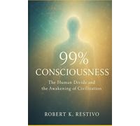 99% Consciousness: The Human Divide and the Awakening of Civilization
