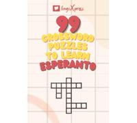 99 Crossword Puzzles to Learn Esperanto: Nearly 800 Different Words to Engage Your Brain and Aid Memorization!
