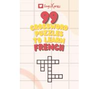 99 Crossword Puzzles to Learn French: Nearly 800 Different Words to Engage Your Brain and Aid Memorization! (99 French Puzzles)