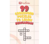 99 Crossword Puzzles to Learn Hungarian: Nearly 800 Different Words to Engage Your Brain and Aid Memorization! (99 Puzzles - Hungarian Edition)
