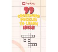 99 Crossword Puzzles to Learn Irish: Nearly 800 Different Words to Engage Your Brain and Aid Memorization!
