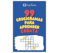 99 Crucigramas para Aprender Croata: ¡Casi 800 palabras diferentes para ejercitar tu cerebro y facilitar la memorización!