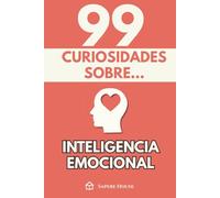 99 Curiosidades sobre Inteligencia Emocional: Descubre los hechos, datos y secretos más sorprendentes sobre la mente emocional y el poder invisible de las emociones