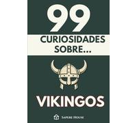 99 Curiosidades sobre Vikingos: Descubre los hechos, datos y secretos más sorprendentes sobre la era que forjó exploradores, dioses y guerreros.