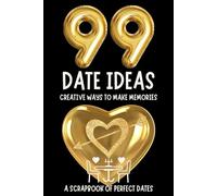99 Date Ideas: Creative Ways to Make Memories as a Couple: A Scrapbook of Perfect Dates: Your Love Story Continues Here...