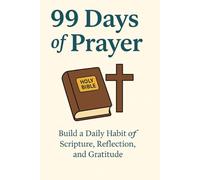 99 Days of Prayer: Build a Daily Habit of Scripture, Reflection, and Gratitude