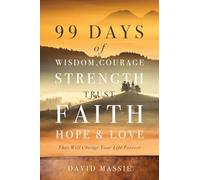 99 Days of Wisdom, Courage, Strength, Trust, Faith, Hope & Love: That Will Change Your Life Forever